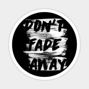 Dont Fade Away Magnet